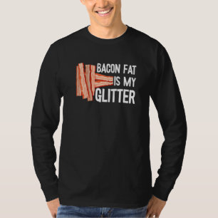 Bacon Fat Is My Glitter  Meat Pork Barbecue Breakf T-Shirt