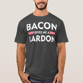 Bacon Gives Me A Lardon Funny Bacon Lovers T-Shirt