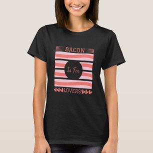 Bacon Is For I Love Bacon Bacon Day Foodie T-Shirt