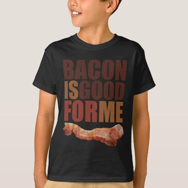 Bacon is Good for Me T-Shirt (Front)