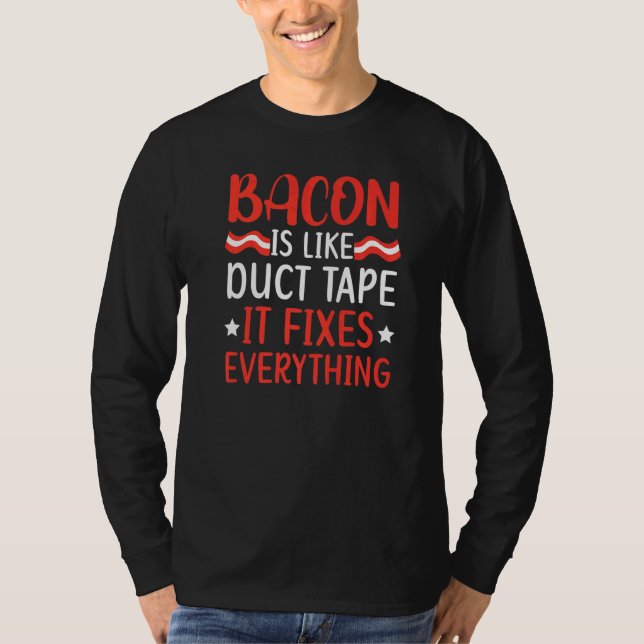 Bacon Is Like Duct Tape It Fixes Everything Meat   T-Shirt (Front)