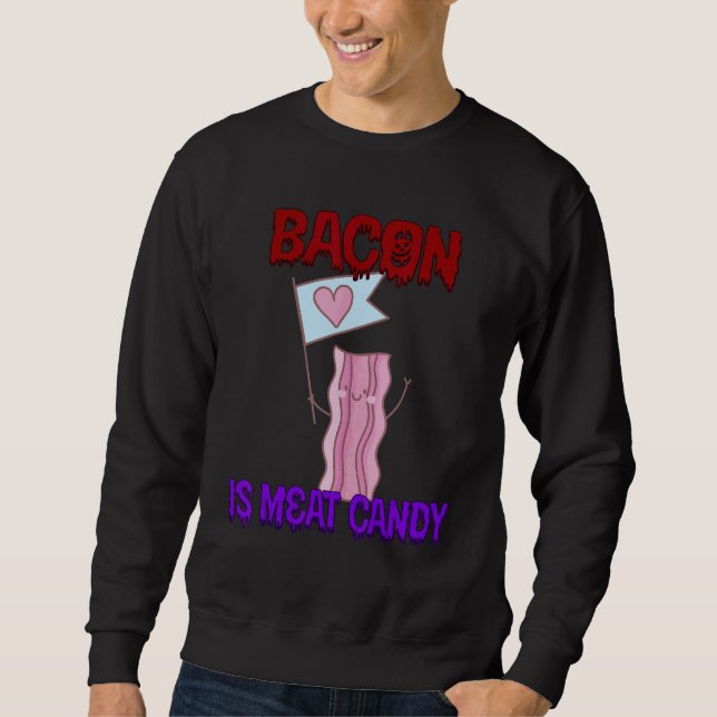 Bacon Is Meat Candy  Quote Sarcastic Sweatshirt (Front)