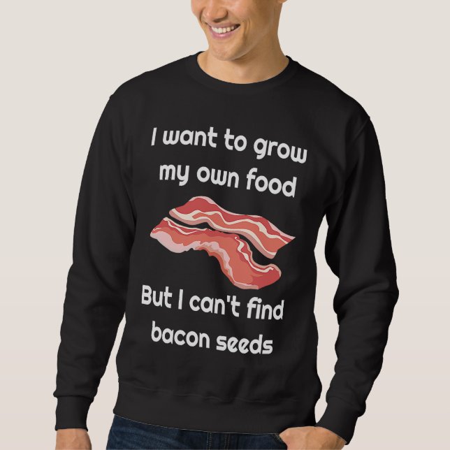 Bacon  Joke about Bacon Seeds Sweatshirt (Front)
