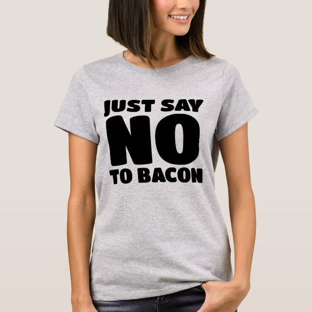 BACON - JUST SAY NO T-SHIRTS (Front)