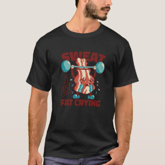 Bacon Lifting Weights Sweat is just fat crying T-Shirt