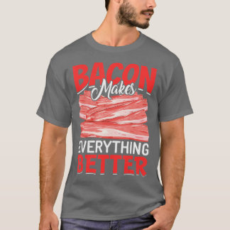 Bacon Makes Everything Better Bacon Lovers  T-Shirt