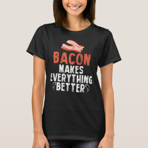 Bacon Makes Everything Better Breakfast Meat T-Shirt
