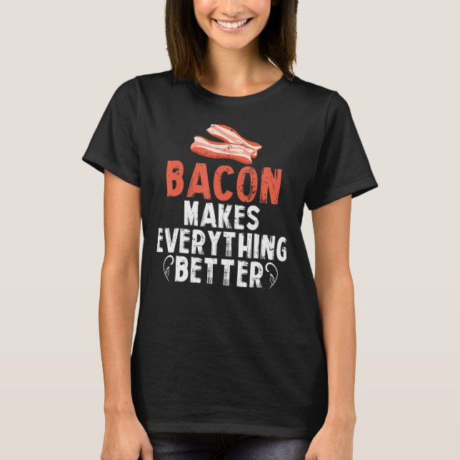 Bacon Makes Everything Better Breakfast Meat T-Shirt (Front)