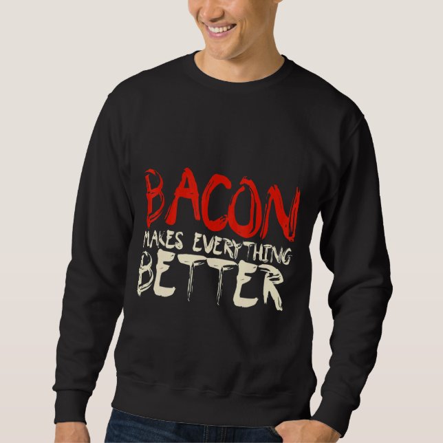 Bacon Makes Everything Better Sweatshirt (Front)