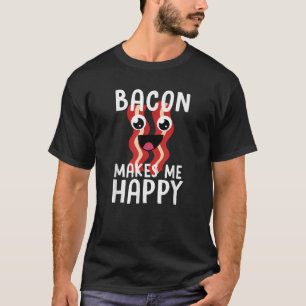 BACON MAKES ME HAPPY Funny Bacon Lover Gift Men Wo T-Shirt