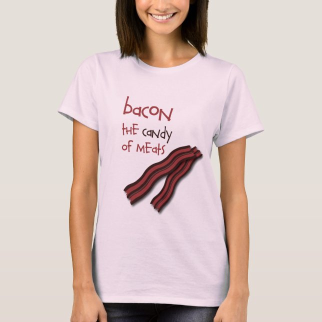 Bacon... The Candy of Meats T-Shirt (Front)