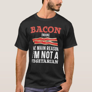 Bacon The Main Reason I'm Not A Vegetarian Bacon T-Shirt