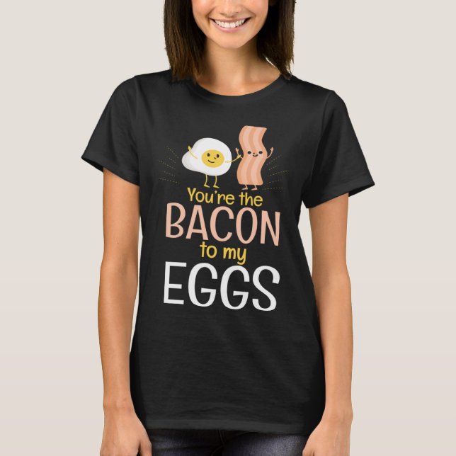 Bacon To My Eggs Breakfast  Egg T-Shirt (Front)