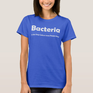 Bacteria, It's the Only Culture Some People Have! T-Shirt
