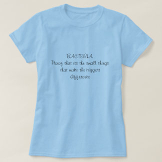 BACTERIA:Proof that its the small thingsthat ma... T-Shirt