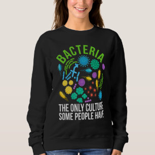 Bacteria The Only Culture Some People Have Biolog Sweatshirt