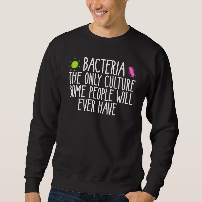 Bacteria The Only Culture Some People Have microbi Sweatshirt (Front)