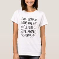 Bacteria the only culture some people have t-shirt
