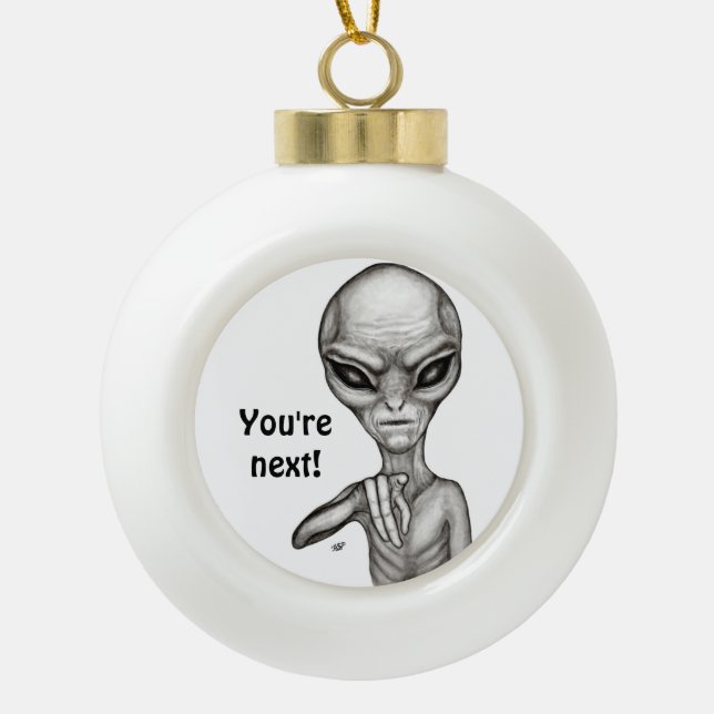 Bad Alien , You're next ! Ceramic Ball Christmas Ornament (Front)