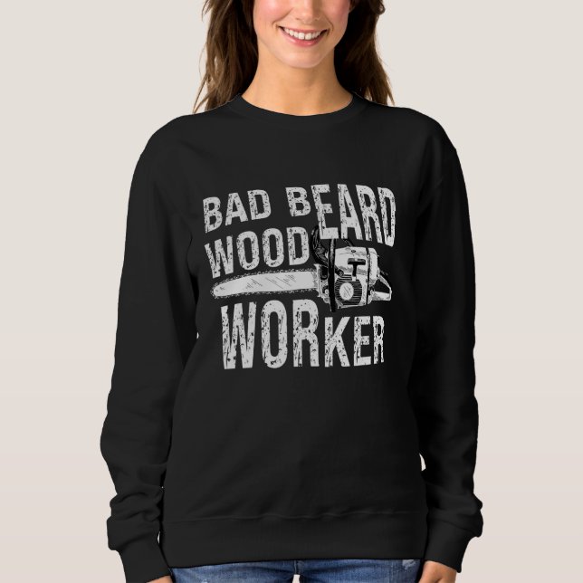 Bad Beard Woodworker   Chainsaw Woodworker Woodsma Sweatshirt (Front)
