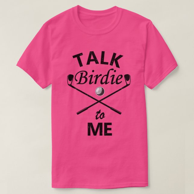bad birdie golf Talk Birdie to Me Funny Golf T-Shirt (Design Front)