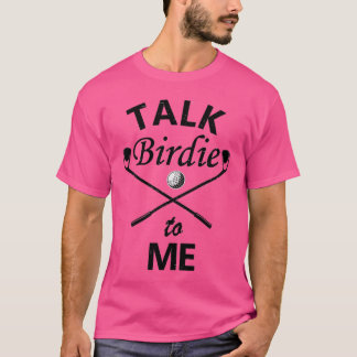 bad birdie golf Talk Birdie to Me Funny Golf T-Shirt