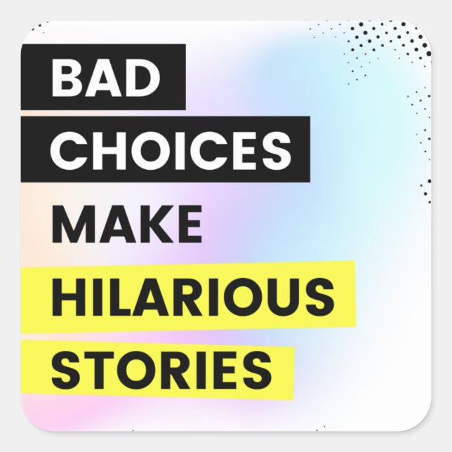 BAD CHOICES MAKE HILARIOUS STORIES SQUARE STICKER (Front)