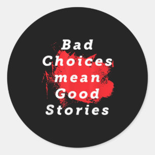 Bad Choices Mean Good Stories Funny Saying Quote G Classic Round Sticker