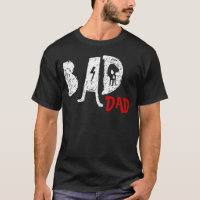Bad Dad Tee Shirt - Funny Father's Day v01