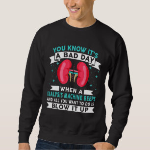 Bad Day Dialysis Machine Beeps Dialysis Technician Sweatshirt