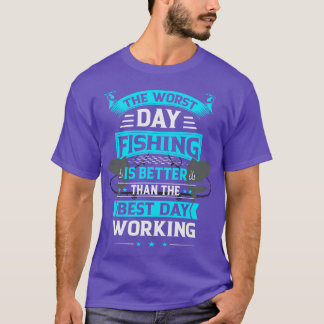 Bad Day Fishing is Better Than Good Day Working T-Shirt