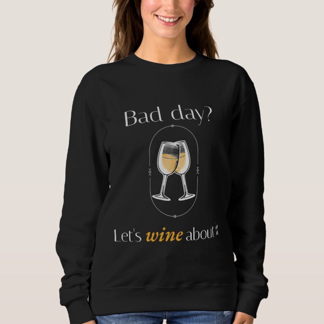 Bad Day Let S Wine About It White Wine Sweatshirt (Front)