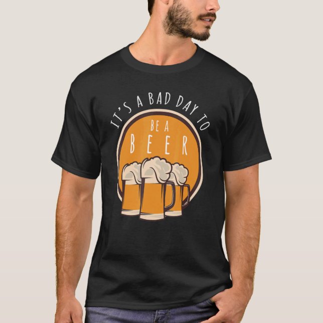 Bad Day To Be A Beer  Drinking Alcohol Drinker T-Shirt (Front)
