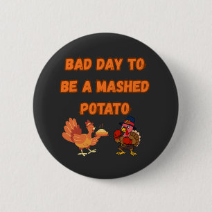 "BAD DAY TO BE A MASHED POTATO" 6 CM ROUND BADGE