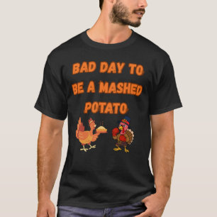 "BAD DAY TO BE A MASHED POTATO" T-Shirt