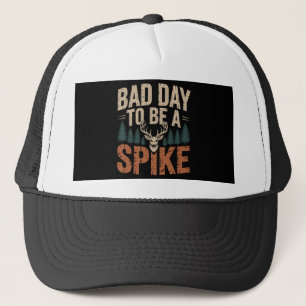 Bad Day To Be A Spike Buck Deer Hunting Trucker Hat