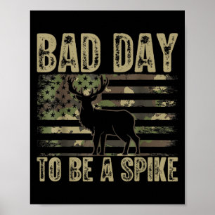 Bad Day To Be A Spike Funny Deer Hunting  Poster