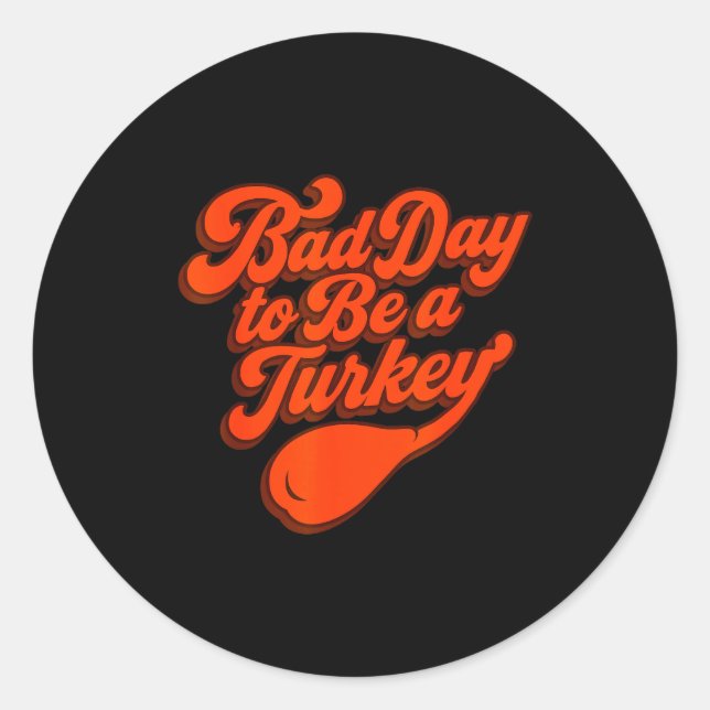 Bad Day To Be A Turkey Funny Thanksgiving Gift Des Classic Round Sticker (Front)