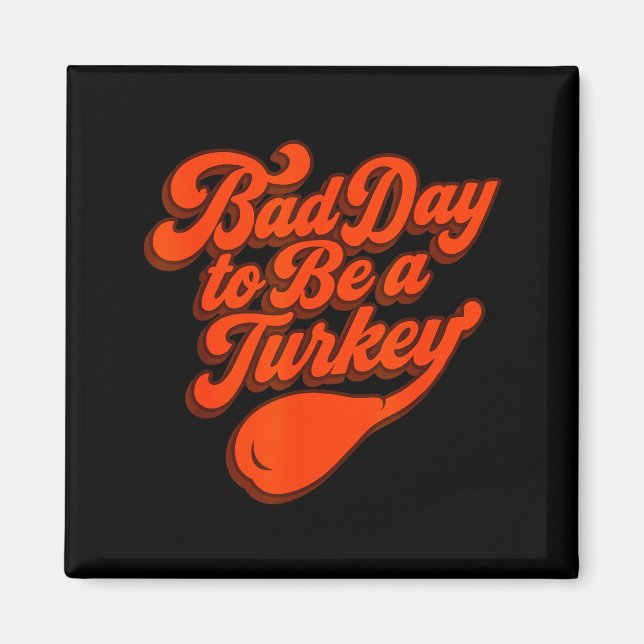 Bad Day To Be A Turkey Funny Thanksgiving Gift Des Magnet (Front)