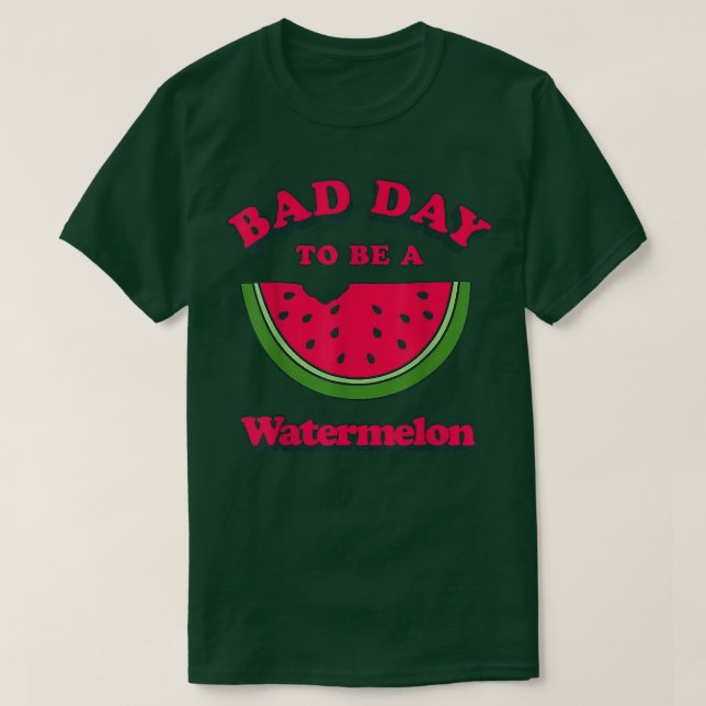 Bad Day To Be A Watermelon  T-Shirt (Design Front)