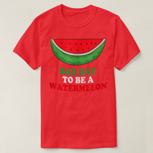 Bad Day To Be A Watermelon  T-Shirt (Design Front)