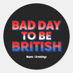 Bad Day To Be British, 4th of July Funny Quote Classic Round Sticker