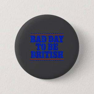 Bad Day To Be British Funny 4th Of July Humor Quot 6 Cm Round Badge