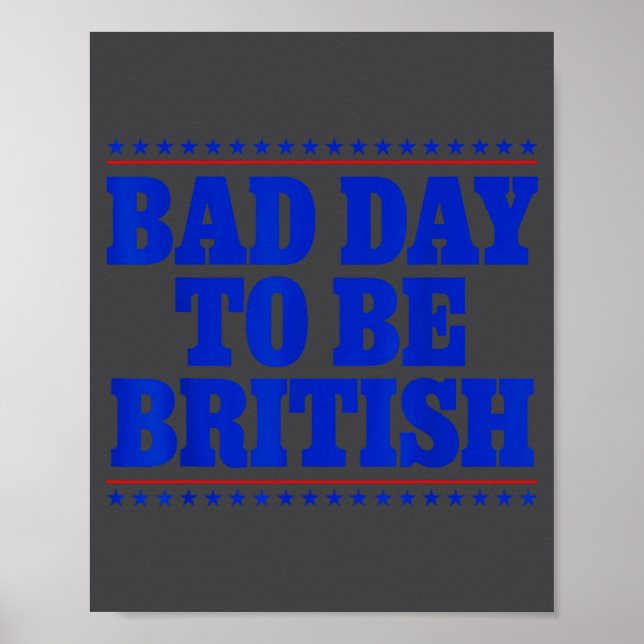 Bad Day To Be British Funny 4th Of July Humor Quot Poster (Front)