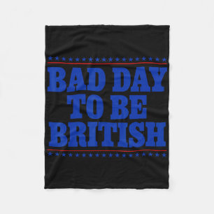 Bad Day To Be British Funny 4th Of July Humour Quo Fleece Blanket