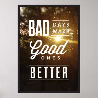 Bad Days Make Good Ones Better. Poster