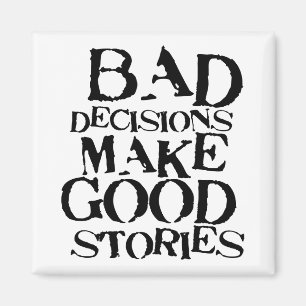 Bad Decisions Make Good Stories- funny proverb Magnet