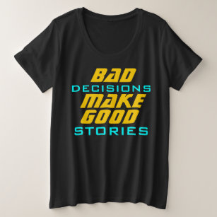 Bad Decisions Make Good Stories Funny Quote Plus Size T-Shirt
