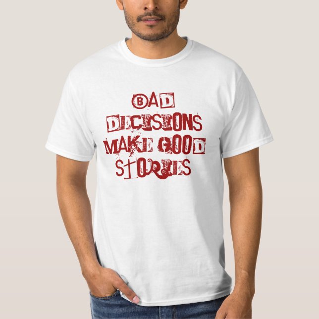Bad decisions make good stories T-Shirt (Front)