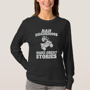 Bad Decisions Make Great Stories Quad Bike ATV T-Shirt